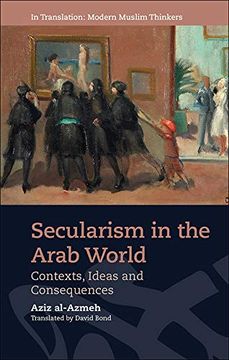 portada Secularism in the Arab World: Contexts, Ideas and Consequences (in Translation: Modern Muslim Thinkers) (en Inglés)