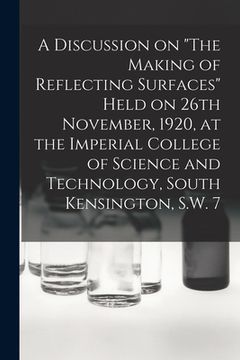 portada A Discussion on "The Making of Reflecting Surfaces" Held on 26th November, 1920, at the Imperial College of Science and Technology, South Kensington,