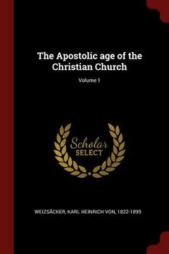 portada The Apostolic age of the Christian Church; Volume 1 (en Inglés)