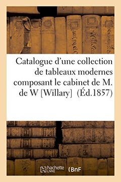 portada Catalogue D'Une Collection de Tableaux Modernes Composant Le Cabinet de M. de W Willary (Arts) (French Edition)