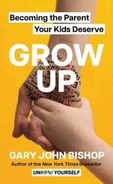 portada Grow up: Becoming the Parent Your Kids Deserve (en Inglés)