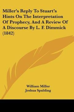 portada miller's reply to stuart's hints on the interpretation of prophecy, and a review of a discourse by l. f. dimmick (1842) (en Inglés)