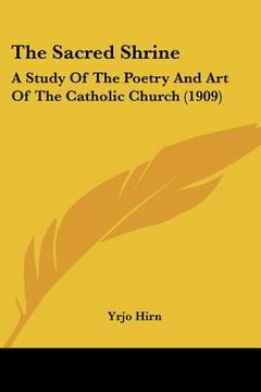 portada the sacred shrine: a study of the poetry and art of the catholic church (1909) (en Inglés)