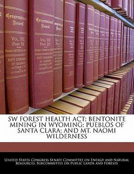 portada sw forest health act; bentonite mining in wyoming; pueblos of santa clara; and mt. naomi wilderness (en Inglés)
