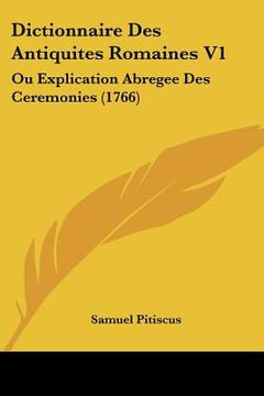 portada Dictionnaire Des Antiquites Romaines V1: Ou Explication Abregee Des Ceremonies (1766) (en Francés)
