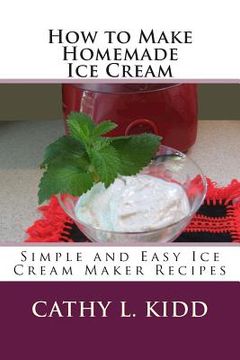 portada How to Make Homemade Ice Cream: Simple and Easy Ice Cream Maker Recipes (in English)
