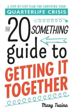 portada The Twentysomething Guide to Getting it Together: A Step-By-Step Plan for Surviving Your Quarterlife Crisis (en Inglés)