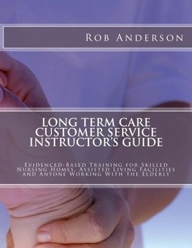 portada Long Term Care Customer Service Instructor's Guide: Evidenced-Based Training for Skilled Nursing Homes, Assisted Living Facilities and Anyone Working With the Elderly