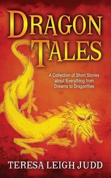 portada Dragon Tales: A Collection of Short Stories about Everything from Dreams to Dragonflies (en Inglés)