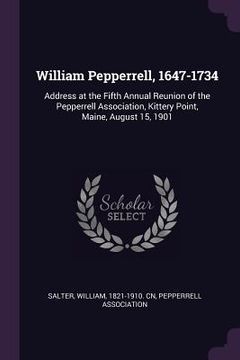 portada William Pepperrell, 1647-1734: Address at the Fifth Annual Reunion of the Pepperrell Association, Kittery Point, Maine, August 15, 1901