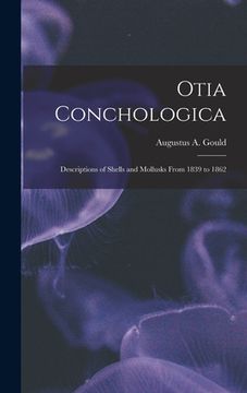 portada Otia Conchologica: Descriptions of Shells and Mollusks From 1839 to 1862 (en Inglés)