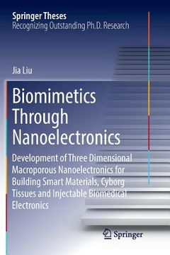 portada Biomimetics Through Nanoelectronics: Development of Three Dimensional Macroporous Nanoelectronics for Building Smart Materials, Cyborg Tissues and Inj (en Inglés)