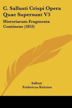 portada C. Sallusti Crispi Opera Quae Supersunt V3: Historiarum Fragmenta Continens (1853) (en Latin)