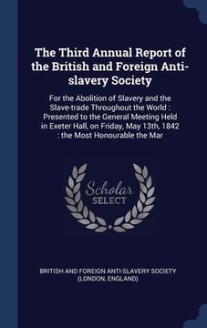 portada The Third Annual Report of the British and Foreign Anti-slavery Society: For the Abolition of Slavery and the Slave-trade Throughout the World: Presen