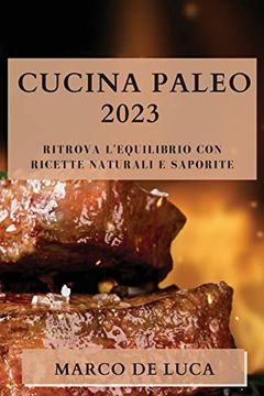 portada Cucina Paleo 2023: Ritrova l'Equilibrio con Ricette Naturali e Saporite (en Italiano)