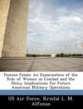 portada femme fatale: an examination of the role of women in combat and the policy implications for future american military operations (in English)