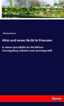 portada Altes und Neues Recht in Preussen: In Einem Spezialfalle der Kirchlichen Gesetzgebung Erläutert und Zurechtgestellt (en Alemán)