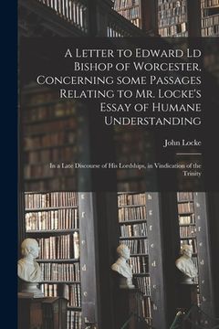 portada A Letter to Edward Ld Bishop of Worcester, Concerning Some Passages Relating to Mr. Locke's Essay of Humane Understanding: in a Late Discourse of His