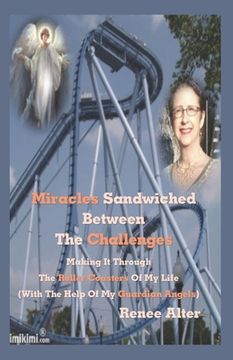 portada Miracles Sandwiched Between The Challenges: Making It Through The Roller Coasters Of My Life (With The Help Of My Guardian Angels) (en Inglés)