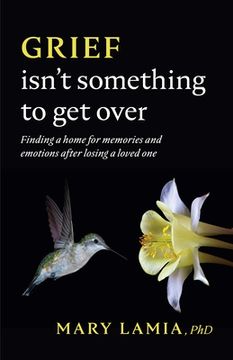 portada Grief Isn'T Something to get Over: Finding a Home for Memories and Emotions After Losing a Loved one (en Inglés)