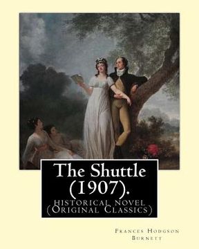 portada The Shuttle (1907). By: Frances Hodgson Burnett.: historical novel (Original Classics) (in English)