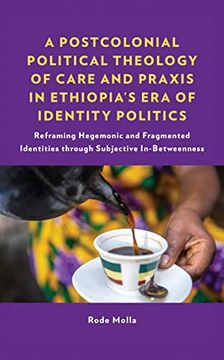 portada A Postcolonial Political Theology of Care and Praxis in Ethiopia'S era of Identity Politics: Reframing Hegemonic and Fragmented Identities Through. Perspectives in Pastoral Theology and Care) (in English)