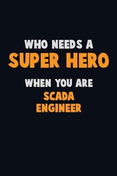 portada Who Need A SUPER HERO, When You Are SCADA Engineer: 6X9 Career Pride 120 pages Writing Notebooks (en Inglés)