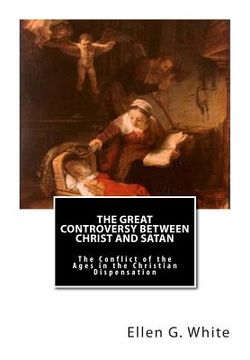 portada The Great Controversy Between Christ and Satan: The Conflict of the Ages in the Christian Dispensation (en Inglés)