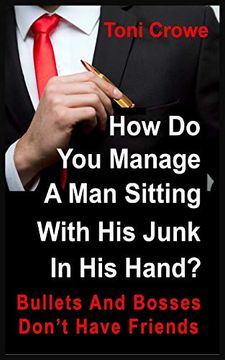 portada Bullets and Bosses Don't Have Friends: How do you Manage a man Sitting With his Junk in his Hand? 