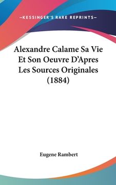 portada Alexandre Calame Sa Vie Et Son Oeuvre D'Apres Les Sources Originales (1884) (en Francés)
