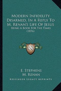 portada modern infidelity disarmed, in a reply to m. renan's life of jesus: being a book for the times (1876) (in English)