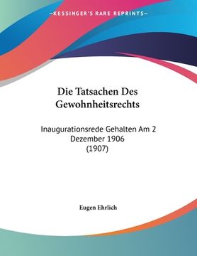 portada Die Tatsachen Des Gewohnheitsrechts: Inaugurationsrede Gehalten Am 2 Dezember 1906 (1907) (in German)