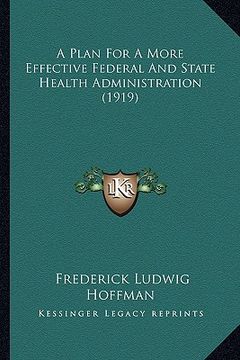 portada a plan for a more effective federal and state health administration (1919) (en Inglés)