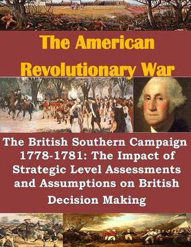portada The British Southern Campaign 1778-1781: The Impact of Strategic Level Assessments and Assumptions on British Decision Making (en Inglés)
