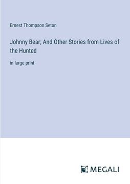 portada Johnny Bear; And Other Stories from Lives of the Hunted: in large print