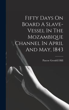 portada Fifty Days On Board A Slave-vessel In The Mozambique Channel In April And May, 1843 (en Inglés)
