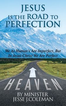 portada Jesus Is The Road To Perfection: We As Human's Are Imperfect, But In Jesus Christ We Are Perfect (en Inglés)