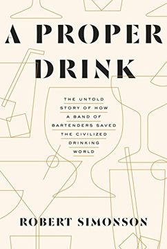portada A Proper Drink: The Untold Story of how a Band of Bartenders Saved the Civilized Drinking World (en Inglés)