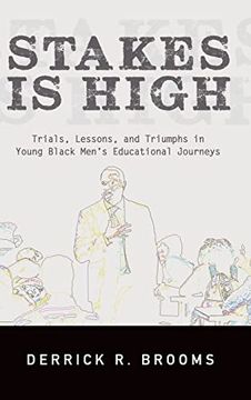 portada Stakes is High: Trials, Lessons, and Triumphs in Young Black Men'S Educational Journeys (Suny Series, Critical Race Studies in Education) (en Inglés)