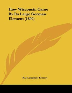portada how wisconsin came by its large german element (1892) (en Inglés)