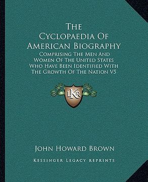 portada the cyclopaedia of american biography: comprising the men and women of the united states who have been identified with the growth of the nation v5 (en Inglés)