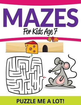 portada Mazes For Kids Age 7: Puzzle Me a Lot! (en Inglés)