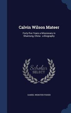 portada Calvin Wilson Mateer: Forty-five Years a Missionary in Shantung, China: a Biography