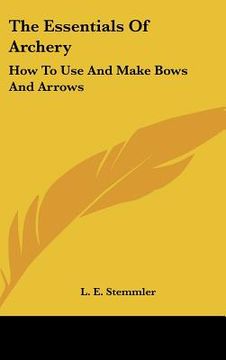 portada the essentials of archery: how to use and make bows and arrows