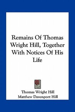 portada remains of thomas wright hill, together with notices of his life (in English)