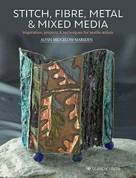 portada Stitch, Fibre, Metal & Mixed Media: Inspiration, Projects & Techniques for Textile Artists (en Inglés)