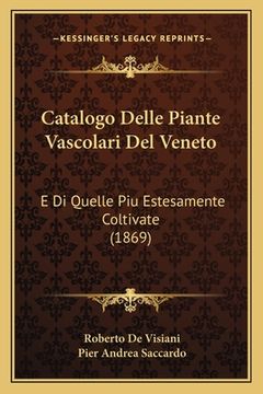 portada Catalogo Delle Piante Vascolari Del Veneto: E Di Quelle Piu Estesamente Coltivate (1869) (en Italiano)