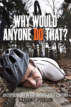 portada Why Would Anyone Do That?: Lifestyle Sport in the Twenty-First Century (Critical Issues in Sport and Society)