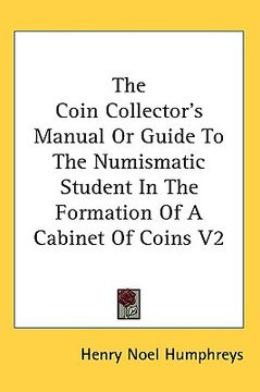 portada the coin collector's manual or guide to the numismatic student in the formation of a cabinet of coins v2 (en Inglés)