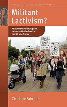 portada Militant Lactivism? Attachment Parenting and Intensive Motherhood in the uk and France (Fertility, Reproduction and Sexuality: Social and Cultural Perspectives) (in English)